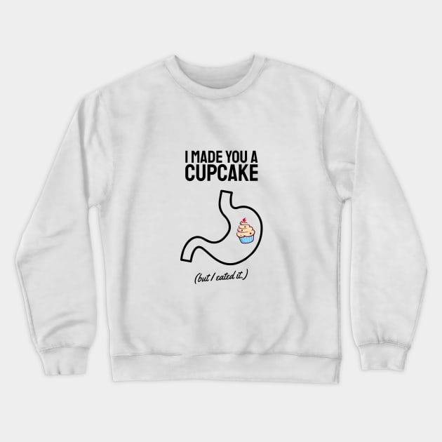 i made you a cupcake but i ate it black Crewneck Sweatshirt by Typography Dose